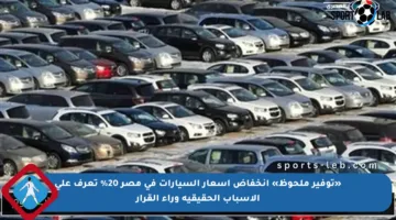 «توفير ملحوظ» انخفاض أسعار السيارات في مصر 20% تعرف على الأسباب الحقيقية وراء القرار